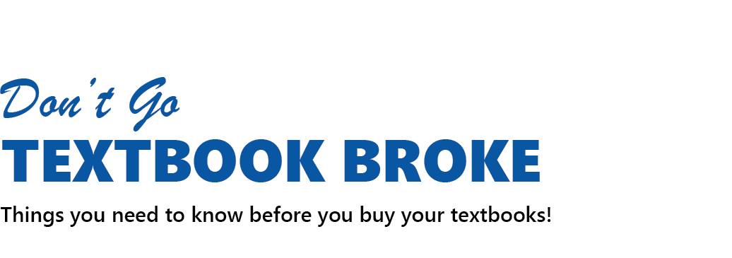 Don't Go Textbook Broke, Things you need to know before you buy your textbooks